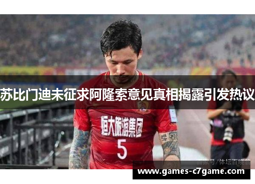 苏比门迪未征求阿隆索意见真相揭露引发热议