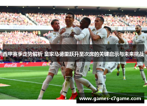 西甲赛季走势解析 皇家马德里跃升至次席的关键启示与未来挑战