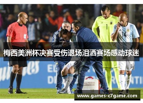 梅西美洲杯决赛受伤退场泪洒赛场感动球迷