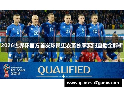 2026世界杯官方首发球员更衣室独家实时直播全解析