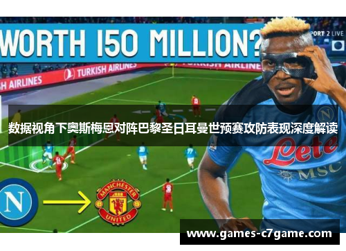 数据视角下奥斯梅恩对阵巴黎圣日耳曼世预赛攻防表现深度解读 数据视角下奥斯梅恩对阵巴黎圣日耳曼世预赛攻防表现深度解读
