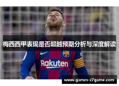 梅西西甲表现是否超越预期分析与深度解读 梅西西甲表现是否超越预期分析与深度解读